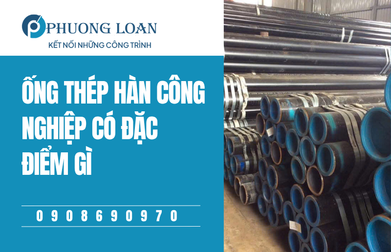 Ống Thép Hàn Công Nghiệp Có Đặc Điểm Gì